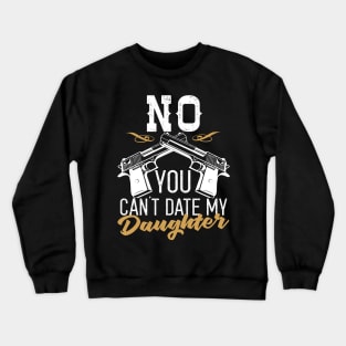 No You Can't Date My Daughter Crewneck Sweatshirt